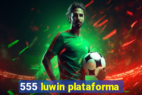 555 luwin plataforma